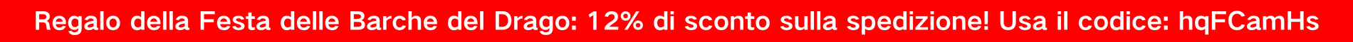 Regalo della Festa delle Barche del Drago: 12% di sconto sulla spedizione! Usa il codice: hqFCamHs | Richiedi ora